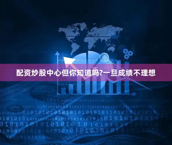 配资炒股中心但你知道吗?一旦成绩不理想