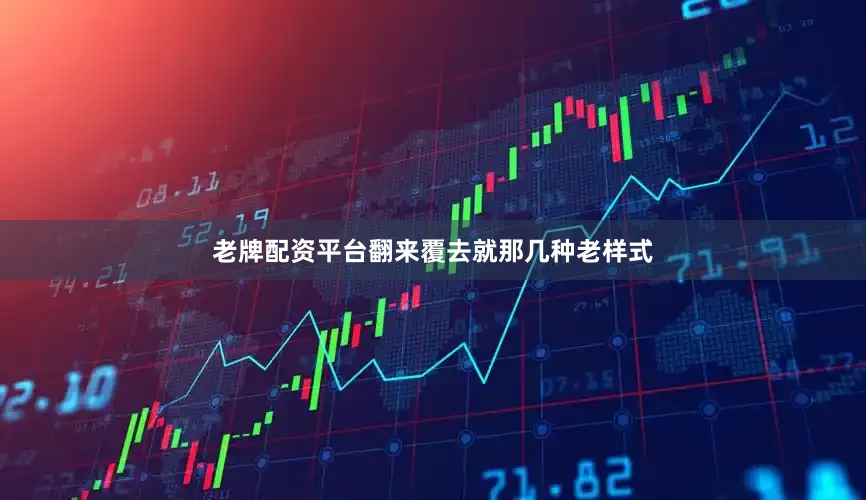 老牌配资平台翻来覆去就那几种老样式