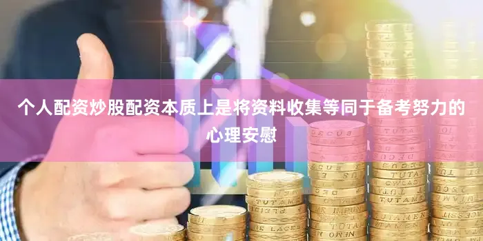 个人配资炒股配资本质上是将资料收集等同于备考努力的心理安慰